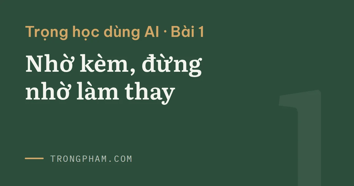 Bìa loạt Trọng học dùng AI, bài 1: Nhờ kèm, đừng nhờ làm thay