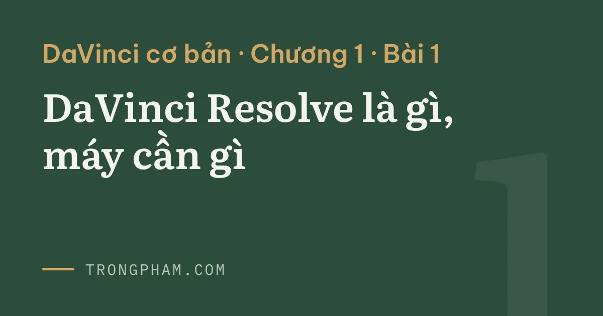 Bìa loạt DaVinci cơ bản, chương 1, bài 1: DaVinci Resolve là gì, máy cần gì