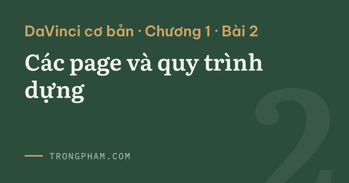 Bìa loạt DaVinci cơ bản, chương 1, bài 2: Các page và quy trình dựng