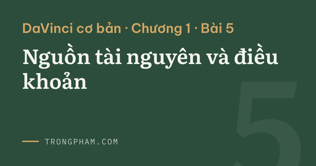 Bìa loạt DaVinci cơ bản, chương 1, bài 5: Nguồn tài nguyên và điều khoản