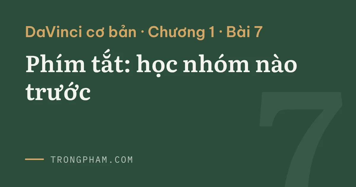 Bìa loạt DaVinci cơ bản, chương 1, bài 7: Phím tắt: học nhóm nào trước